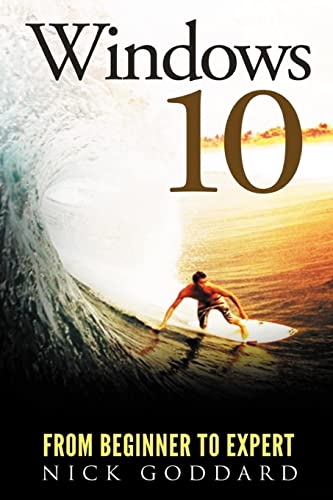 Windows 10 from Beginner to Expert: A Complete Userguide to Microsoft's Intelligent New Operating System: A Complete Userguide to Microsoft's Intelligent New Operating System (Updated and Edited)