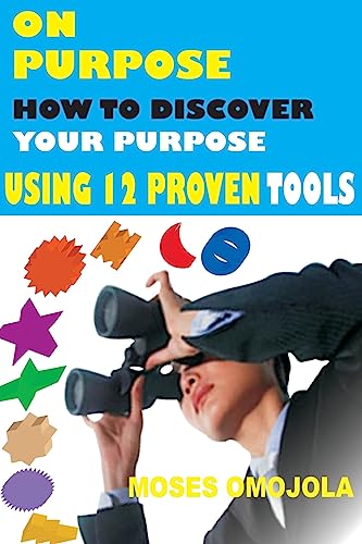 On Purpose: How To Discover Your Purpose Using 12 Proven Tools