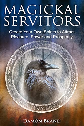 Magickal Servitors: Create Your Own Spirits to Attract Pleasure, Power and Prosperity