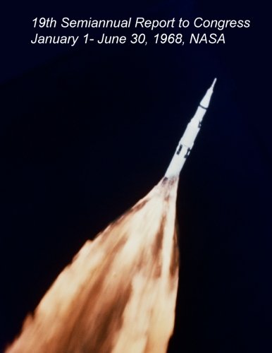 Nineteenth Semiannual Report to Congress January 1 - June 30, 1968 NASA (Semiannual Report to Congress from NASA) (Volume 19)