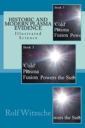 Historic and Modern Plasma Evidence: Illustrated Science (‘Cold’ Plasma Fusion Powers the Sun, Band 3)