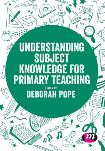 Understanding Subject Knowledge for Primary Teaching (Exploring the Primary Curriculum)