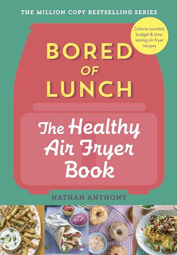 Bored of Lunch: The Healthy Air Fryer Book: Calorie-counter, budget & time-saving air fryer recipes