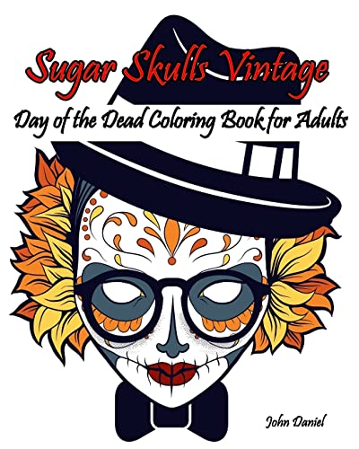 Skulls : Day of the Dead : Sugar Skulls Vintage Coloring Book for Adults: Flower ,Mustache, Glasses,Bone,Art Activity Relax,Creative Day of the Dead Girls,skull vintage design,(Tattoo Day of The Dead Skull Volume 6)