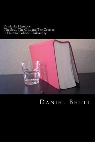 Drink the Hemlock: The Soul, The City, and The Cosmos in Platonic Political Philosophy