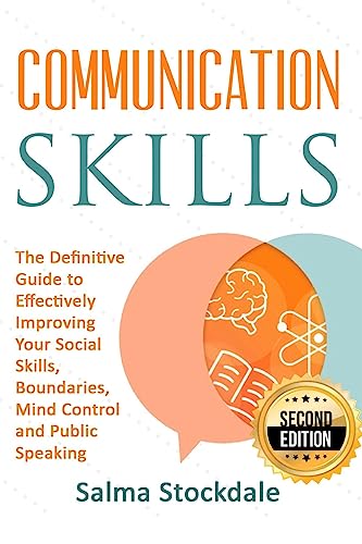 Communication: Communication Skills - The Definitive Guide to Effectively Improving Your Social Skills, Boundaries, Mind Control and Public Speaking
