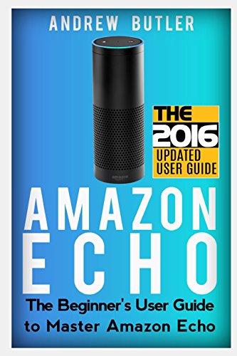 Amazon Echo: The Beginner's User Guide to Master Amazon Echo (Amazon Prime, user manual, web services, by amazon, Free books, Free Movie, Prime Music, Alexa Kit)