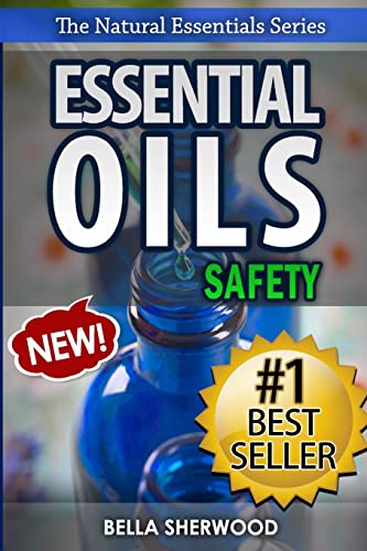 Essential Oils Safety: A Handbook of Safe Aromatherapy Techniques for You and Your Family: 1 (Natural Essentials)