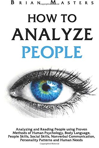 How to Analyze People: Analyzing and Reading People using Proven Methods of Human Psychology, Body Language, People Skills, Social Skills, Nonverbal Communication, Personality Patterns and Human Needs