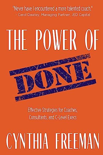 The Power of Done: Effective Strategies for Coaches, Consultants, and C-Level Execs