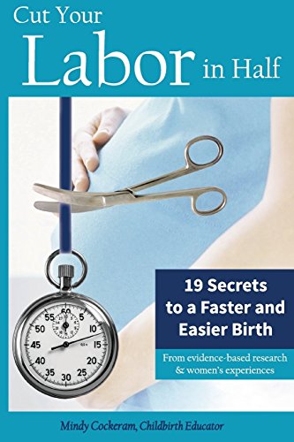 Cut Your Labor in Half: 19 Secrets to a Faster and Easier Birth: From evidence-based research & women's experiences