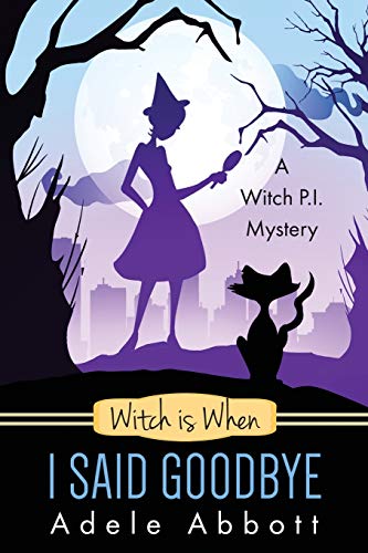 Witch is When I Said Goodbye (Witch P.I. Mysteries, Band 10)