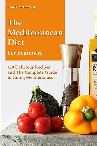 The Mediterranean Diet for Beginners: 110 Delicious Recipes and the Complete Guide to Going Mediterranean