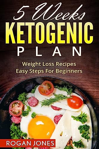 Ketogenic Diet: 5 Weeks Ketogenic Plan – Weight Loss Recipes - Easy Steps For beginners (Ketogenic Diet, Ketogenic Plan, Weight Loss, Weight Loss Diet,Beginners Guide)