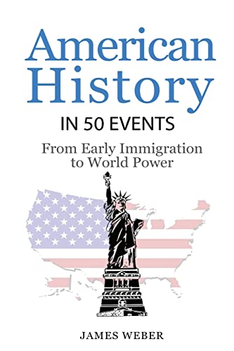 History: American History in 50 Events: From First Immigration to World Power (US History, History Books, USA History)