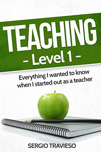 Teaching: Level 1: Everything I wanted to know when I started out as a teacher.