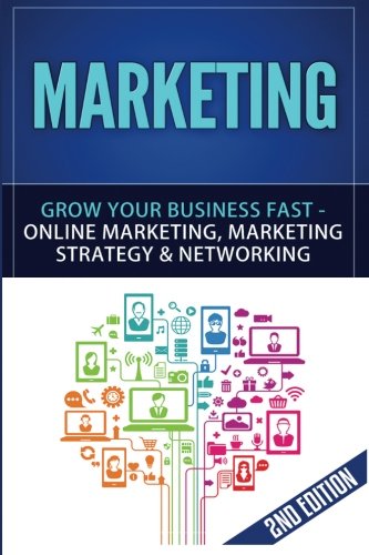Marketing: Grow Your Business FAST - Online Marketing, Marketing Strategy & Networking