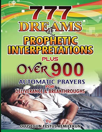 777 Dreams and Prophetic Interpretations: Plus Over 900 Automatic Prayers for Deliverance and Breakthroughs