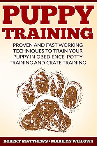 Puppy Training: Proven and Fast Working Techniques To Train Your Puppy In Obedience, Potty Training And Crate Training