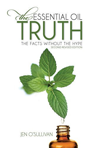 The Essential Oil Truth Second Edition: the Facts Without the Hype