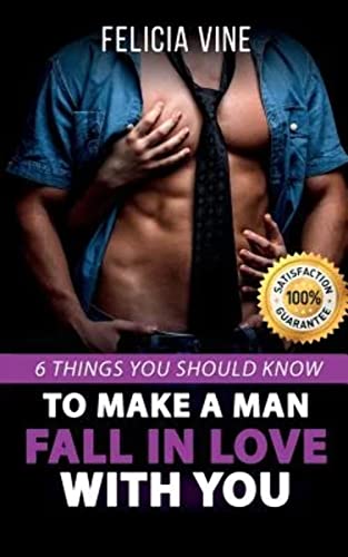 How to Make a Man Fall in Love with You: How to Seduce a Man. 6 Simple Steps to Make Him Beg for Your Attention (Dating Advice for Women - How to Get ... - Make Him Want You) (How to Get a Boyfriend)