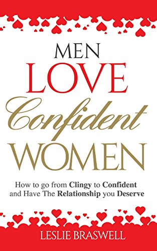 Men Love Confident Women: How to Go From Clingy to Confident and Have the Relationship You Deserve