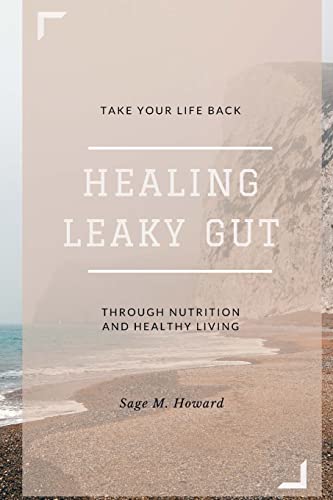 Healing Leaky Gut: Take Your Life Back Through Nutrition and Healthy Living