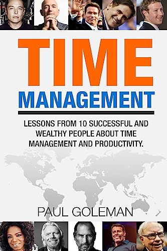 Time Management: Lessons from 10 Successful and Wealthy People about Time Management and Productivity.