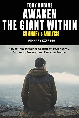 Tony Robbins' Awaken The Giant Within Summary And Analysis: How to Take Immediate Control of Your Mental, Emotional, Physical and Financial Destiny