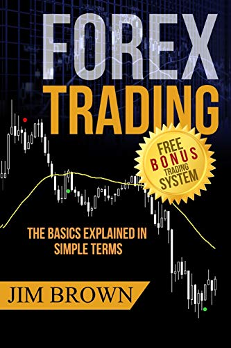 Forex Trading: The Basics Explained in Simple Terms, Plus Free Bonus Trading System: 1 (Forex, Forex for Beginners, Make Money Online, Currency Trad)
