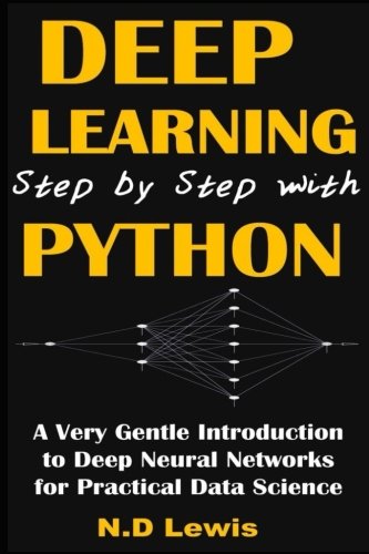 Deep Learning Step by Step with Python: A Very Gentle Introduction to Deep Neural Networks for Practical Data Science