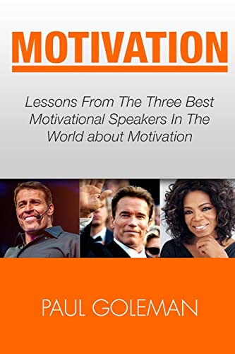 Motivational Books: Lessons From The 3 Best Motivational Speakers In The World. Learn from: Tony Robbins, Oprah Winfrey and Arnold Schwarzenegger.(Productivity Tips, Getting Things Done, Habit Hacks)