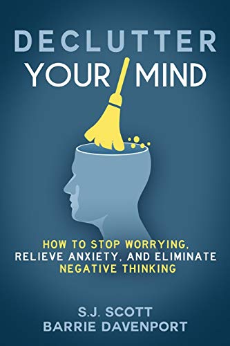 Declutter Your Mind: How to Stop Worrying, Relieve Anxiety, and Eliminate Negative Thinking