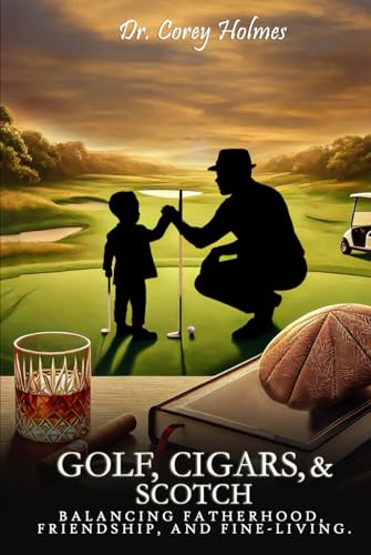 Golf, Cigars, and Scotch: Balancing Fatherhood, Friendship, and Fine-Living