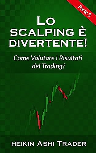 Lo Scalping e Divertente! 3: Parte 3: Come Valutare i Miei Risultati di Trading?: Volume 3 (Lo Scalping è Divertente!)