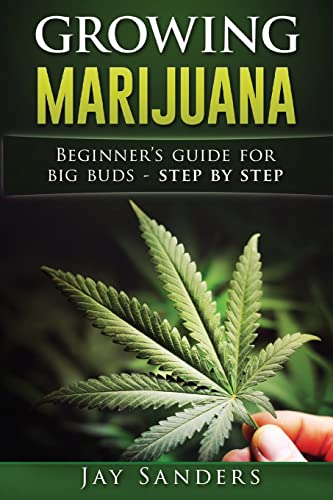 Growing Marijuana: Beginner's Guide for Big Buds - Step by Step: 1 (How to Grow Weed)