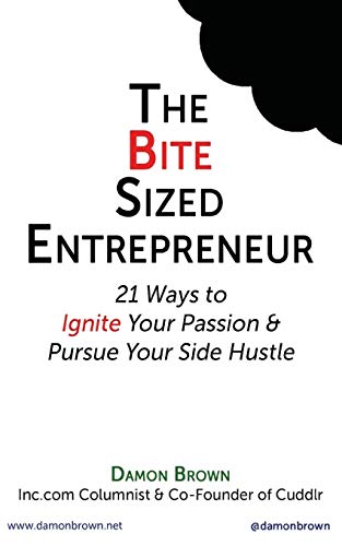 The Bite-Sized Entrepreneur: 21 Ways to Ignite Your Passion & Pursue Your Side Hustle