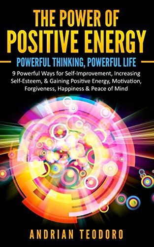 The Power of Positive Energy: Powerful Thinking,Powerful Life: 9 Powerful Ways for Self-Improvement,Increasing Self-Esteem,& Gaining Positive ... & Peace of Mind.: 1