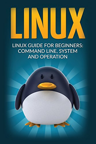 Linux: Linux Guide for Beginners Command Line System and Operation (Linux Guide, Linux System, Beginners Operation Guide, Learn Linux Step-by-Step)