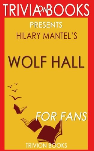 Trivia: Wolf Hall: A Novel By Hilary Mantel (Trivia-On-Books)