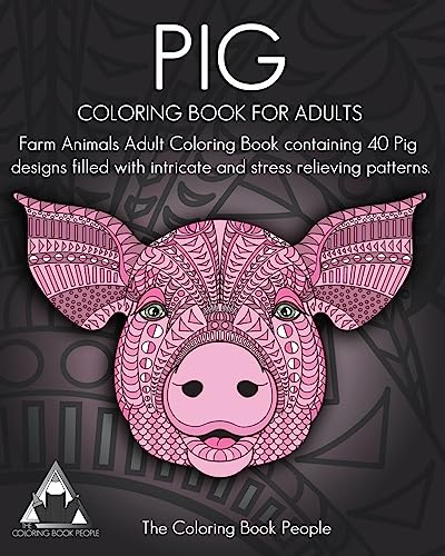 Pig Coloring Book For Adults: Farm Animals Adult Coloring Book containing 40 Pig designs filled with intricate and stress relieving patterns (Coloring Books For Adults, Band 15)