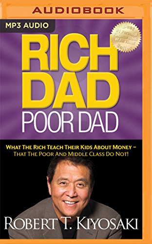 Rich Dad Poor Dad: What the Rich Teach Their Kids About Money - That the Poor and Middle Class Do Not!