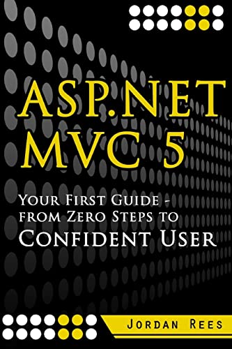 ASP.net MVC 5: Your First Guide- From Zero Steps to Confident User