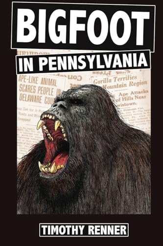 Bigfoot in Pennsylvania: A History of Wild-men, Gorillas, and Other Hairy Monsters in the Keystone State