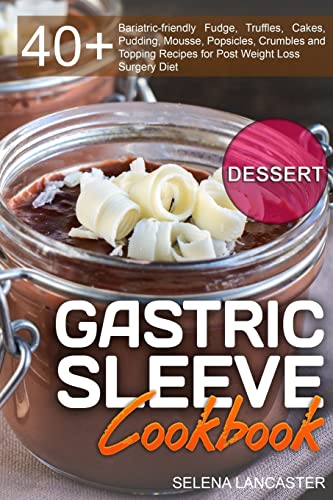 Gastric Sleeve Cookbook: DESSERT - 40+ Easy and skinny low-carb, low-sugar, low-fat bariatric-friendly Fudge, Truffles, Cakes, Pudding, Mousse, ... Surgery Diet (Effortless Bariatric Cookbook)