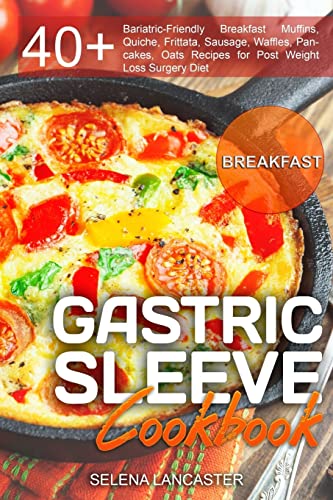 Gastric Sleeve Cookbook: BREAKFAST - 40+ Easy and skinny low-carb, low-sugar, low-fat, high-protein Breakfast Muffins, Quiche, Frittata, Sausage, ... Surgery Diet (Effortless Bariatric Cookbook)
