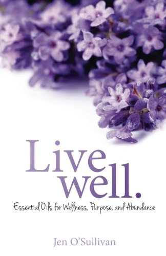 Live Well: Essential Oils for Wellness, Purpose, and Abundance
