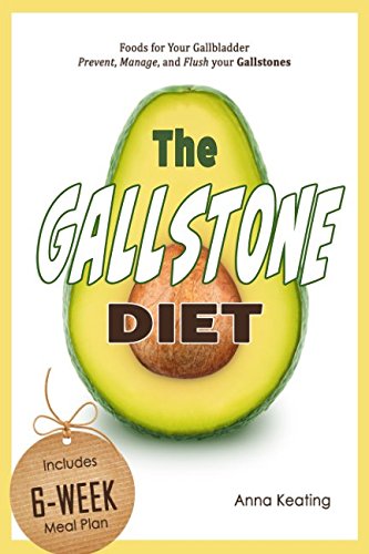 The Gallstone Diet: Foods for Your Gallbladder – Prevent, Manage, and Flush your Gallstones