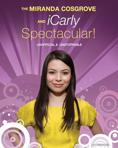 The Miranda Cosgrove and Icarly Spectacular!: Unofficial & Unstoppable