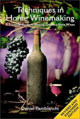 Techniques in Home Wine Making: A Practical Guide to Making Chateau Style Wines